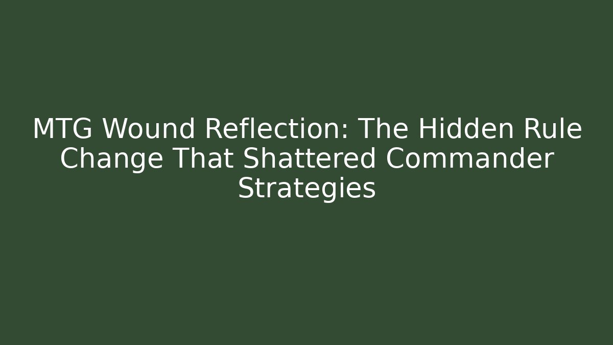 MTG Wound Reflection: The Hidden Rule Change That Shattered Commander Strategies - Vintage E-Juice