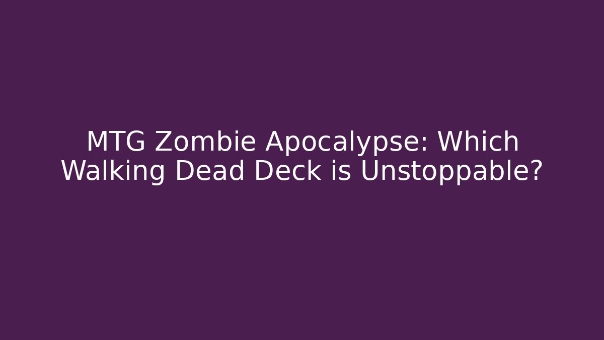 MTG Zombie Apocalypse: Which Walking Dead Deck is Unstoppable?