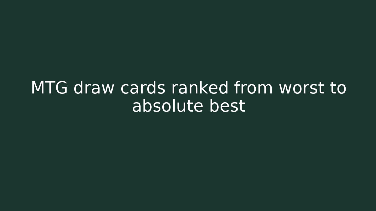 MTG draw cards ranked from worst to absolute best