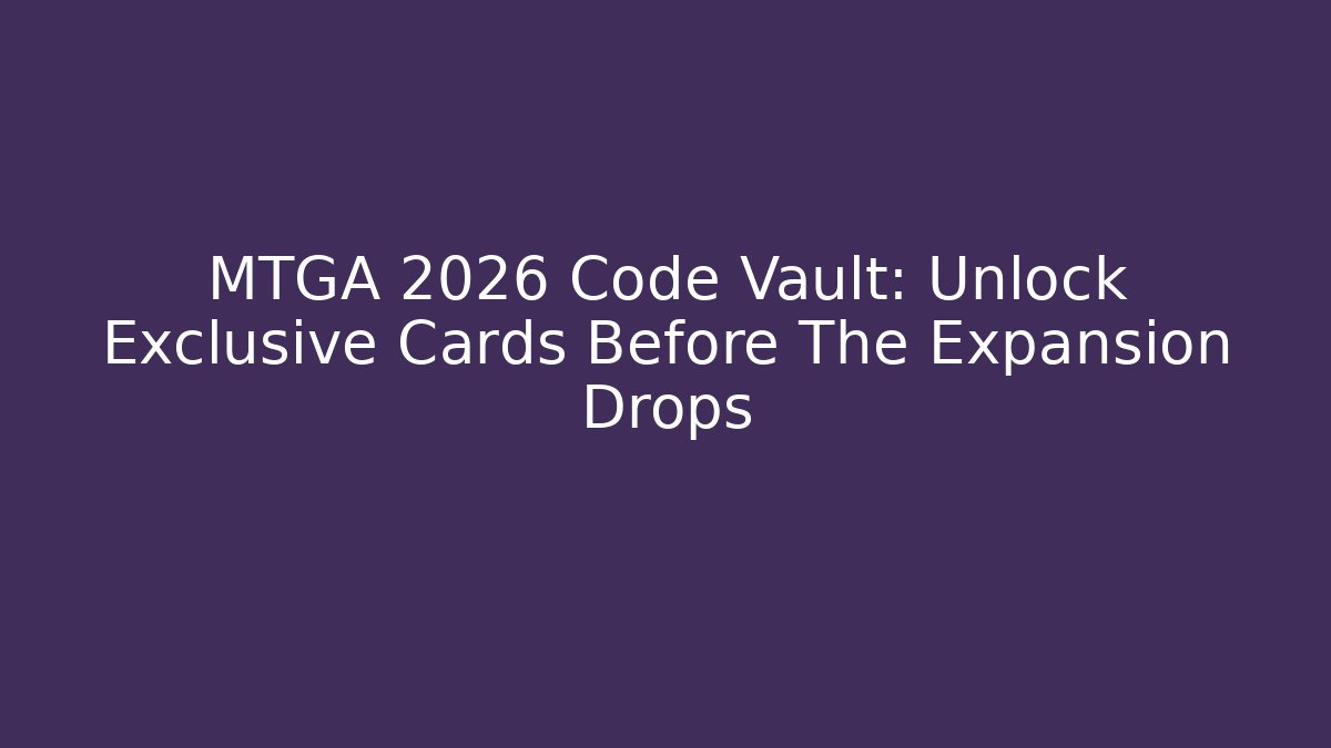 MTGA 2026 Code Vault: Unlock Exclusive Cards Before The Expansion Drops - Vintage E-Juice