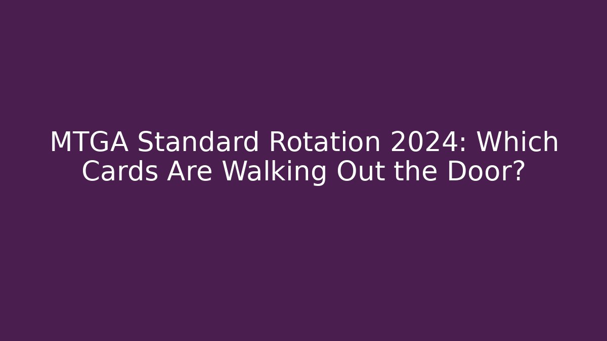 MTGA Standard Rotation 2024: Which Cards Are Walking Out the Door?