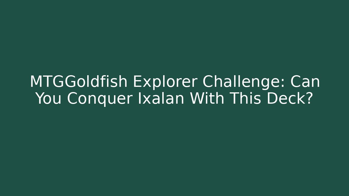 MTGGoldfish Explorer Challenge: Can You Conquer Ixalan With This Deck?
