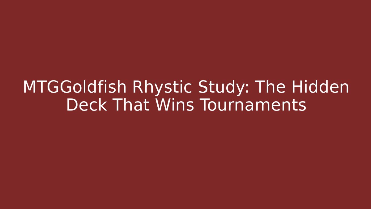 MTGGoldfish Rhystic Study: The Hidden Deck That Wins Tournaments