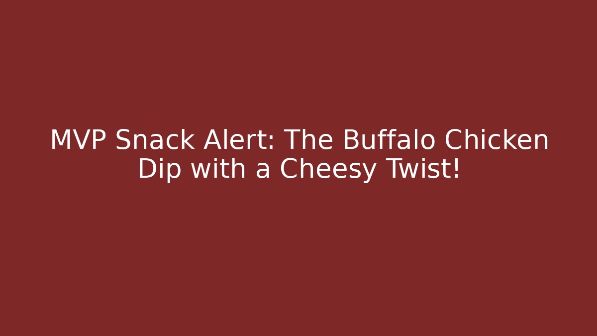 MVP Snack Alert: The Buffalo Chicken Dip with a Cheesy Twist!