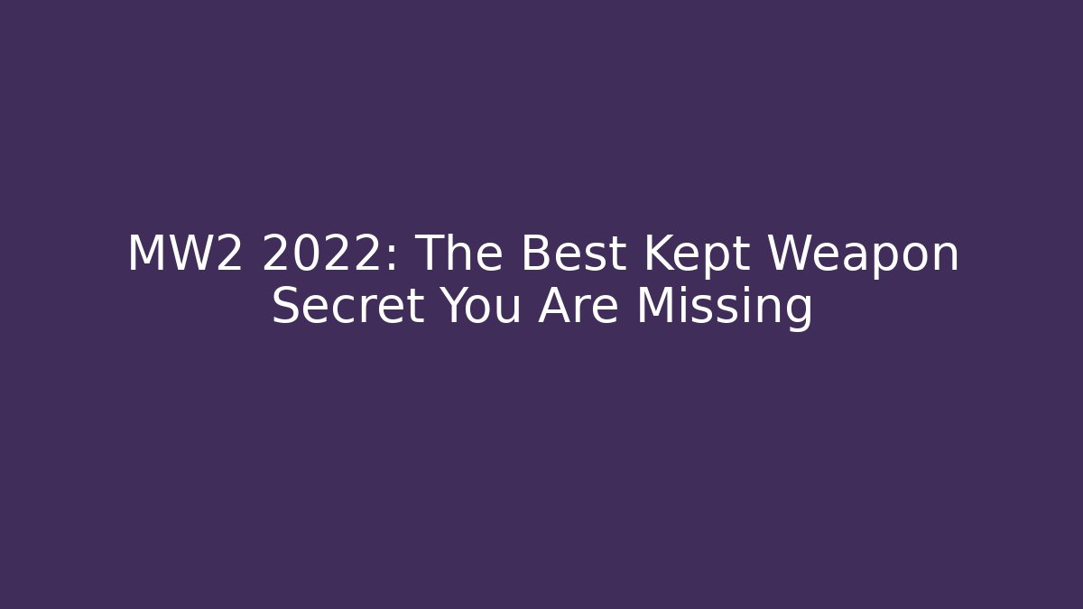 MW2 2022: The Best Kept Weapon Secret You Are Missing