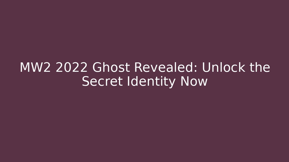 MW2 2022 Ghost Revealed: Unlock the Secret Identity Now