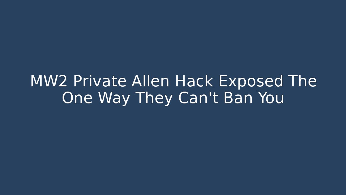 MW2 Private Allen Hack Exposed The One Way They Can't Ban You