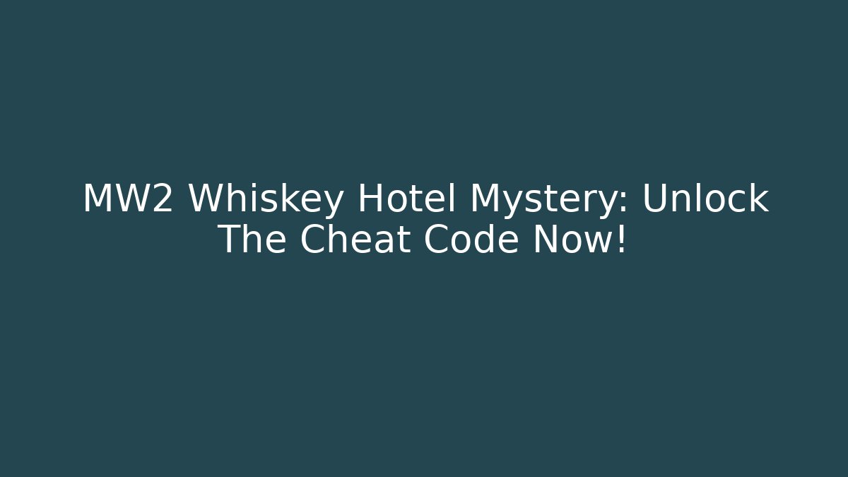MW2 Whiskey Hotel Mystery: Unlock The Cheat Code Now!