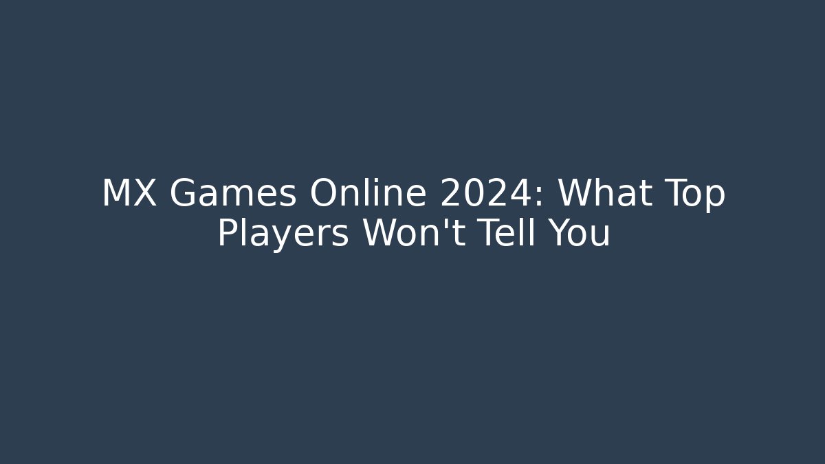 MX Games Online 2024: What Top Players Won't Tell You