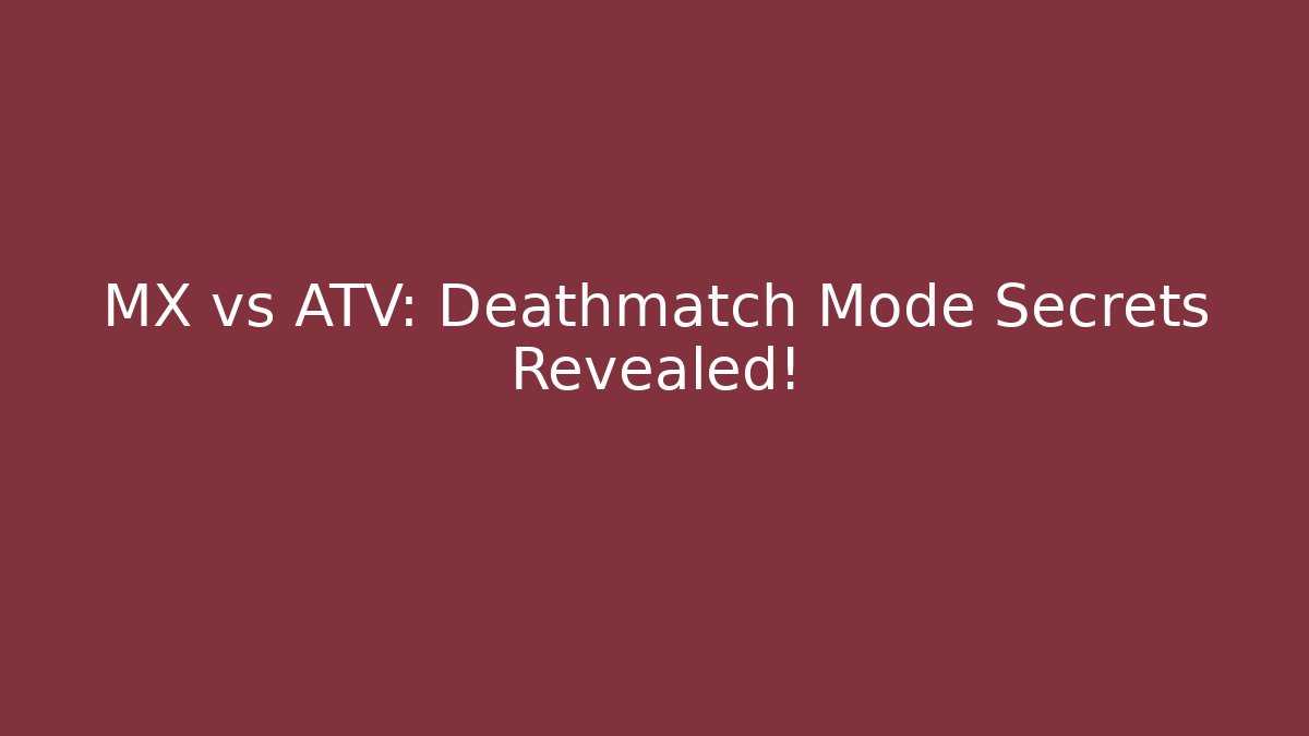 MX vs ATV: Deathmatch Mode Secrets Revealed!