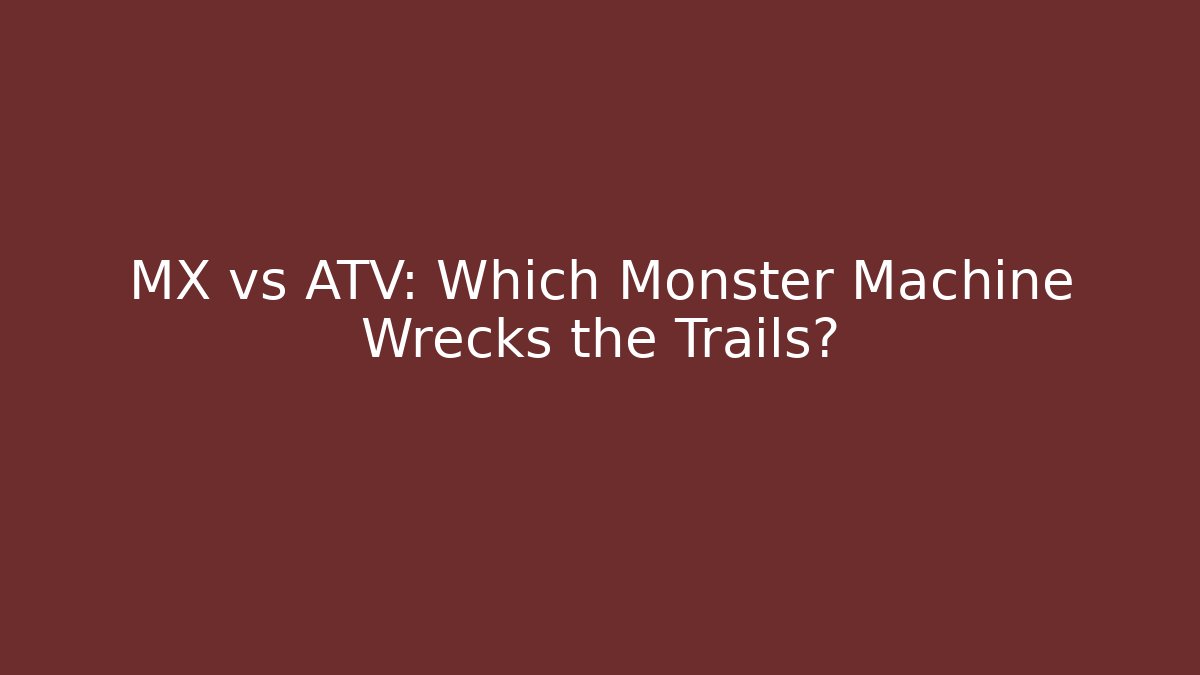 MX vs ATV: Which Monster Machine Wrecks the Trails?