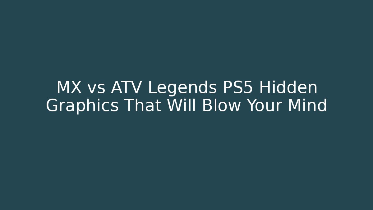 MX vs ATV Legends PS5 Hidden Graphics That Will Blow Your Mind