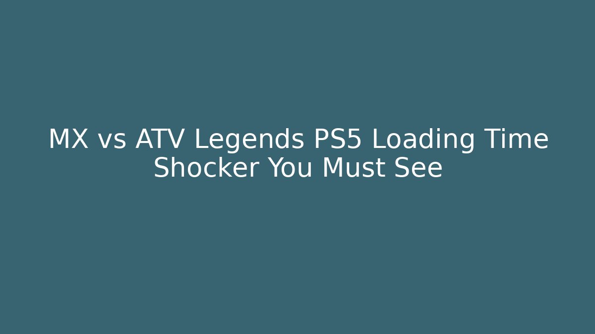 MX vs ATV Legends PS5 Loading Time Shocker You Must See