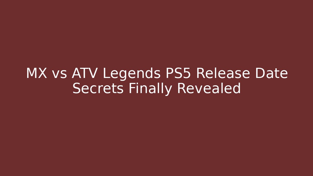 MX vs ATV Legends PS5 Release Date Secrets Finally Revealed
