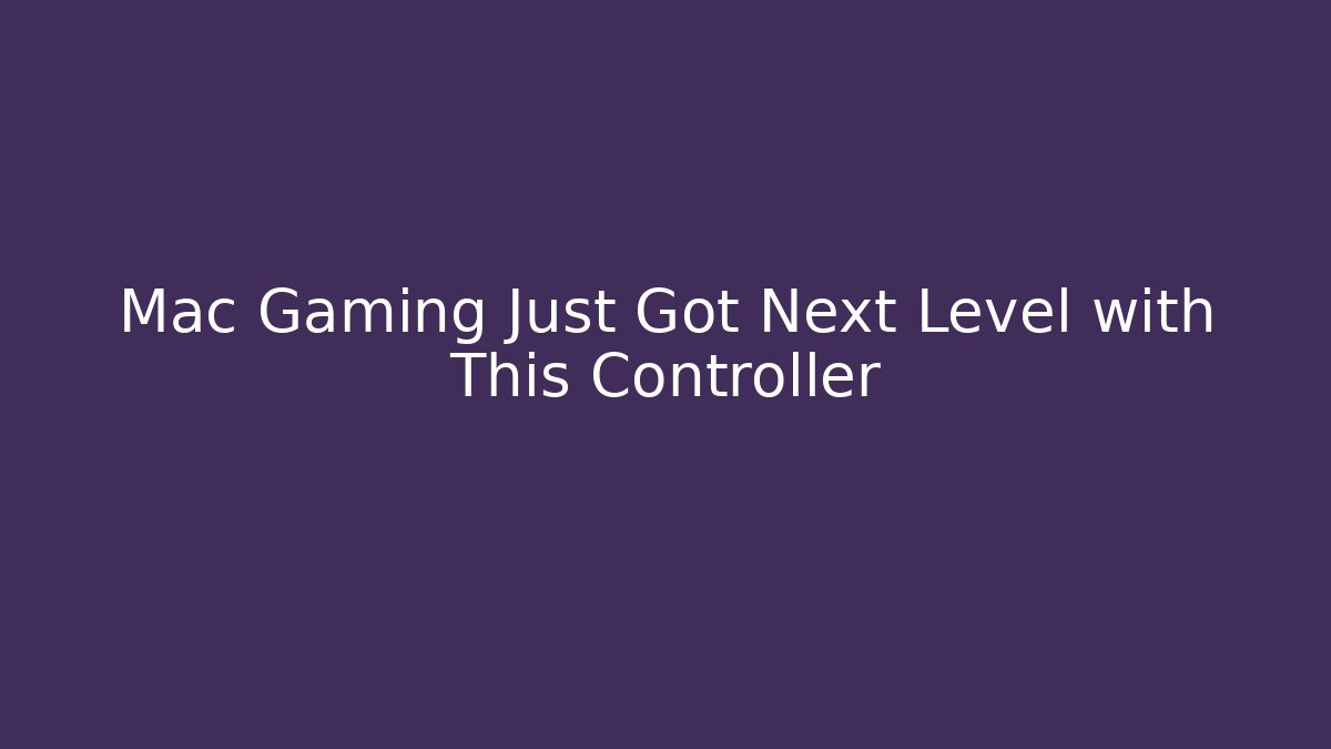 Mac Gaming Just Got Next Level with This Controller - Vintage E-Juice