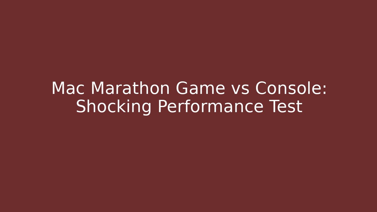 Mac Marathon Game vs Console: Shocking Performance Test - Vintage E-Juice