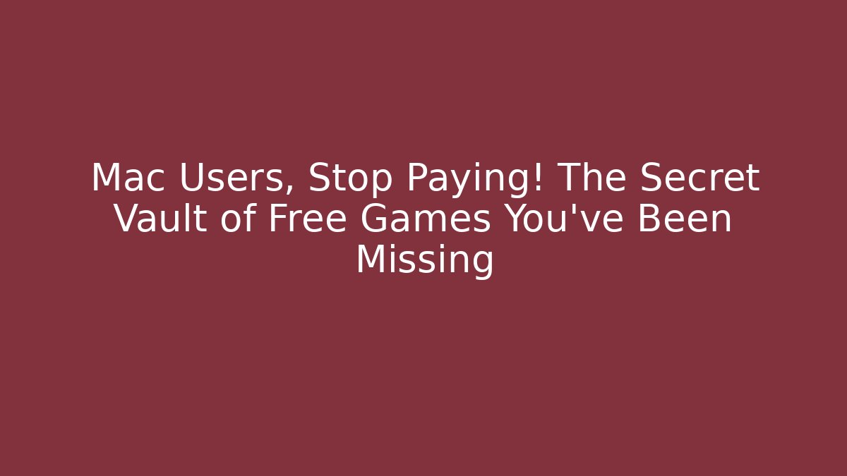 Mac Users, Stop Paying! The Secret Vault of Free Games You’ve Been Missing
