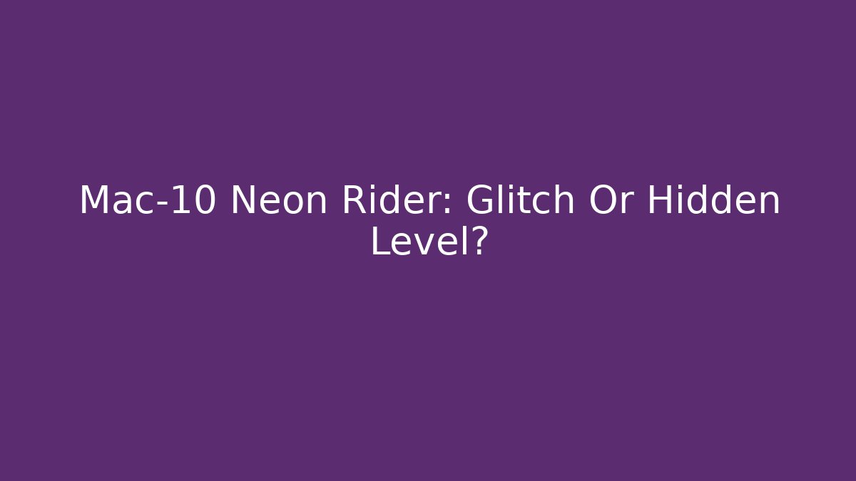Mac-10 Neon Rider: Glitch Or Hidden Level?