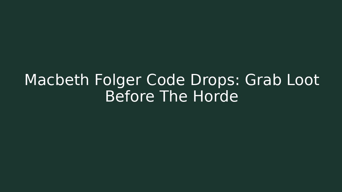 Macbeth Folger Code Drops: Grab Loot Before The Horde - Vintage E-Juice
