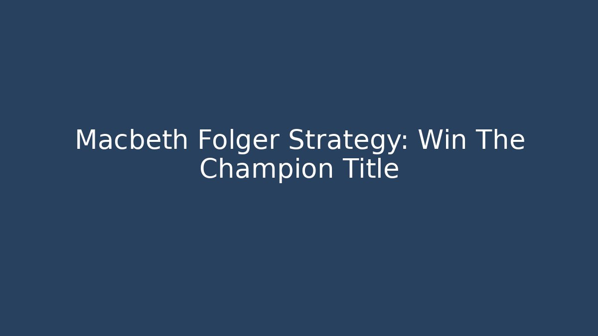 Macbeth Folger Strategy: Win The Champion Title