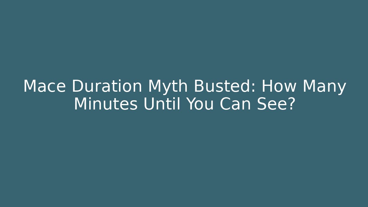 Mace Duration Myth Busted: How Many Minutes Until You Can See? - Vintage E-Juice