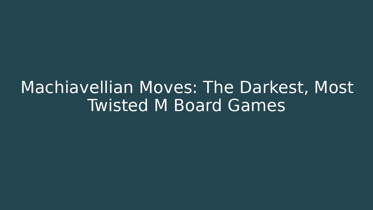 Machiavellian Moves: The Darkest, Most Twisted M Board Games