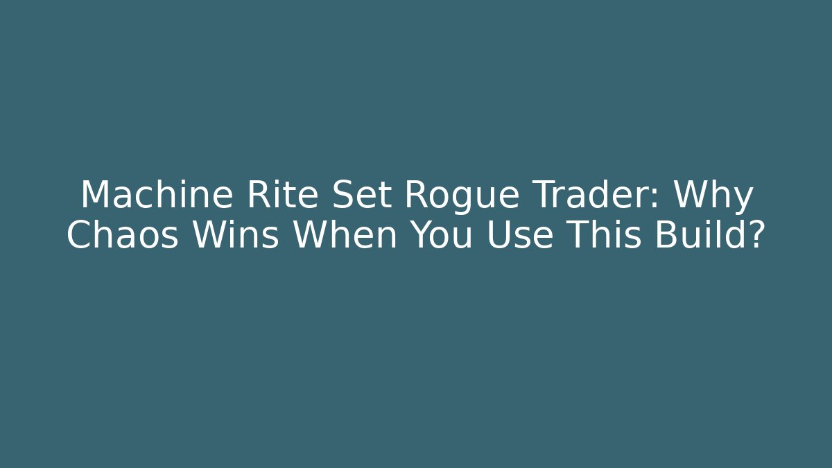 Machine Rite Set Rogue Trader: Why Chaos Wins When You Use This Build?