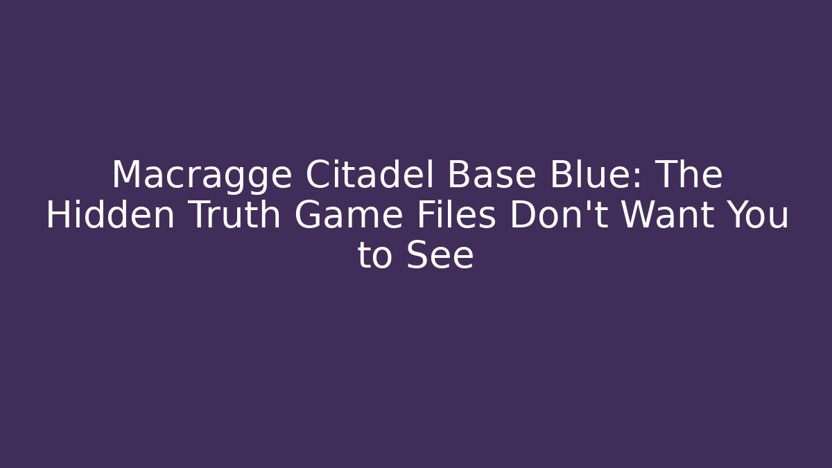 Macragge Citadel Base Blue: The Hidden Truth Game Files Don't Want You to See