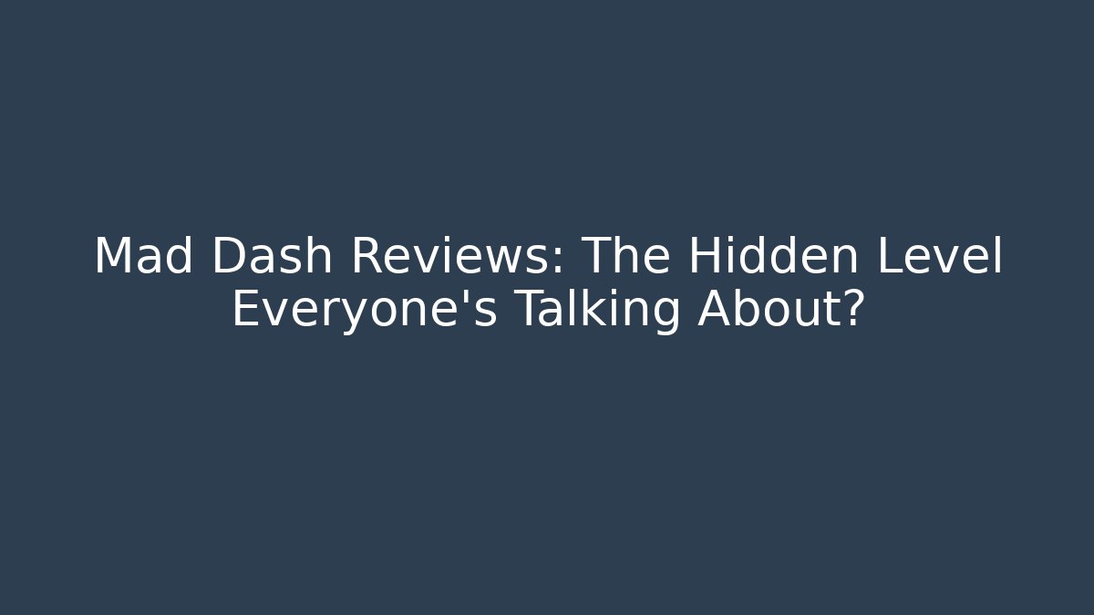Mad Dash Reviews: The Hidden Level Everyone's Talking About?