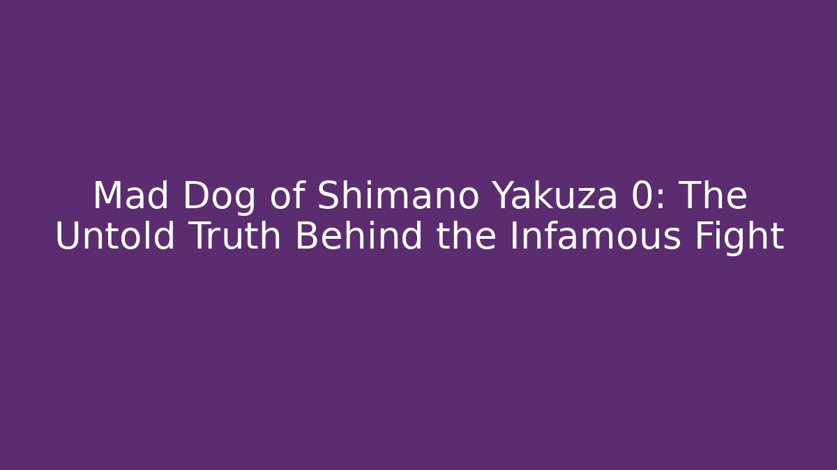 Mad Dog of Shimano Yakuza 0: The Untold Truth Behind the Infamous Fight