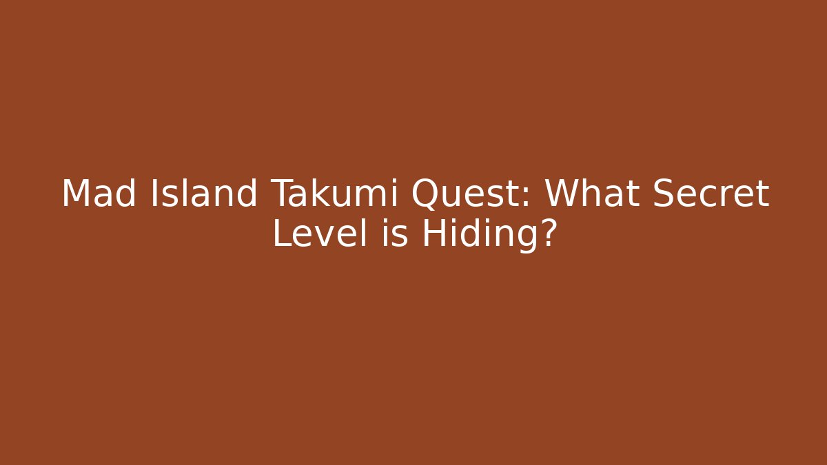 Mad Island Takumi Quest: What Secret Level is Hiding?