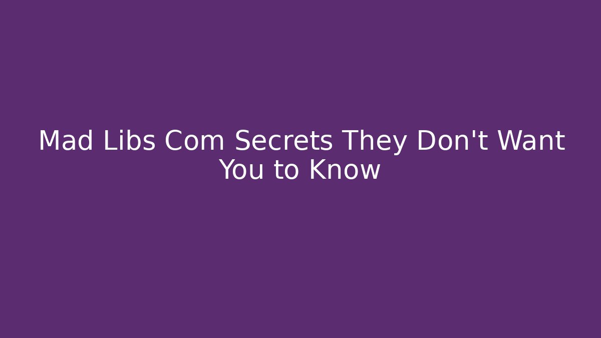 Mad Libs Com Secrets They Don't Want You to Know