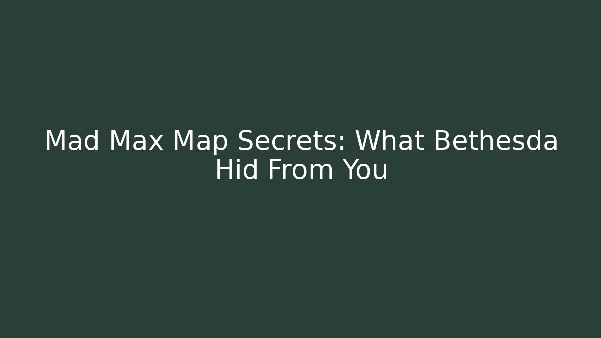Mad Max Map Secrets: What Bethesda Hid From You