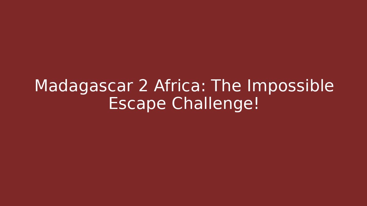 Madagascar 2 Africa: The Impossible Escape Challenge! - Vintage E-Juice