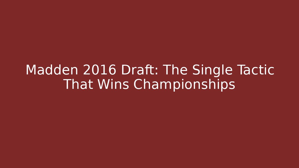 Madden 2016 Draft: The Single Tactic That Wins Championships