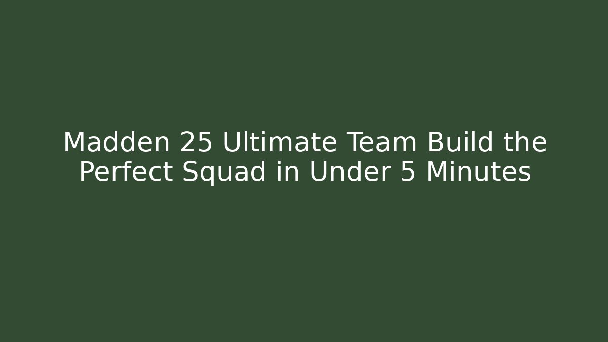 Madden 25 Ultimate Team Build the Perfect Squad in Under 5 Minutes