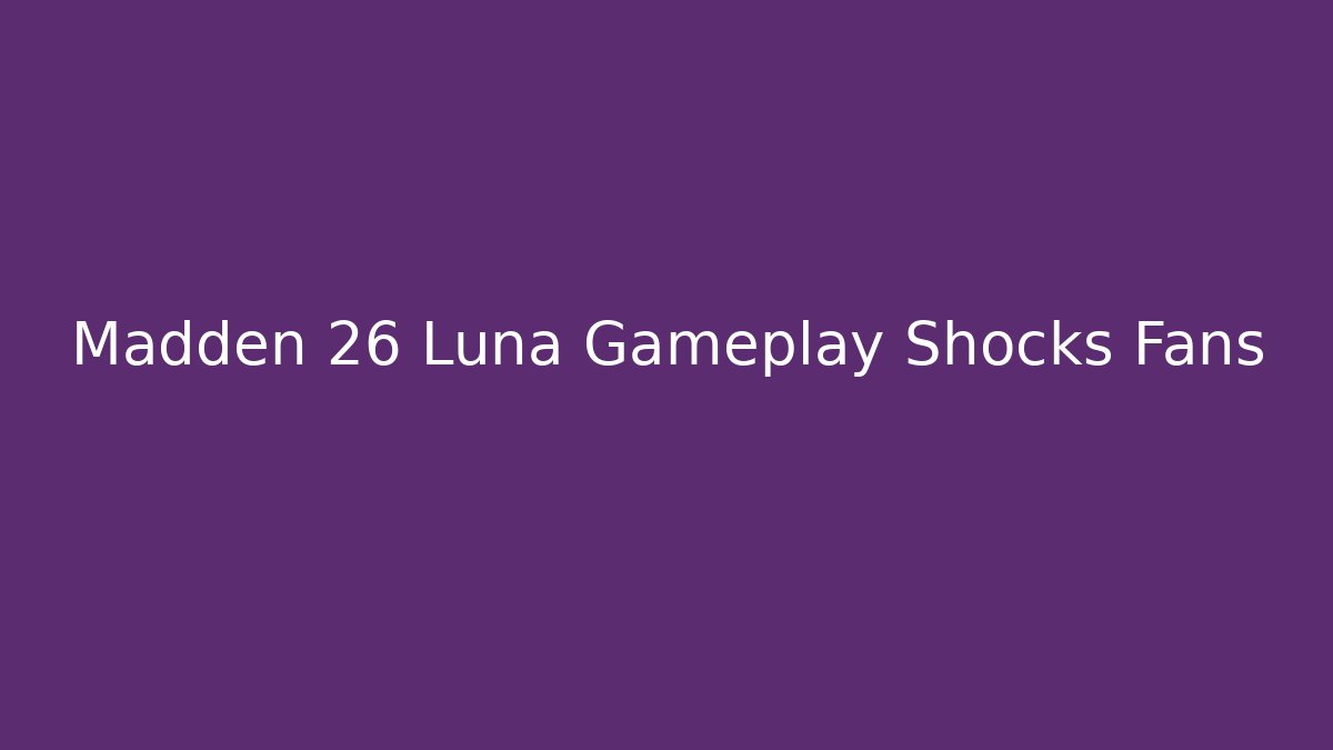 Madden 26 Luna Gameplay Shocks Fans