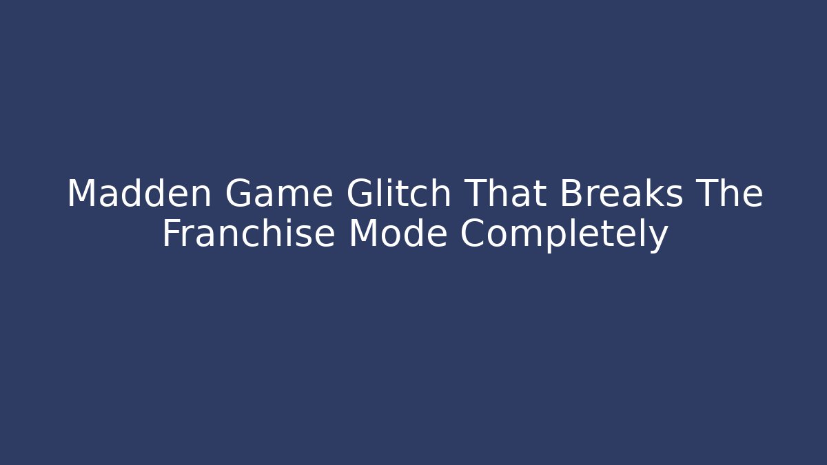 Madden Game Glitch That Breaks The Franchise Mode Completely