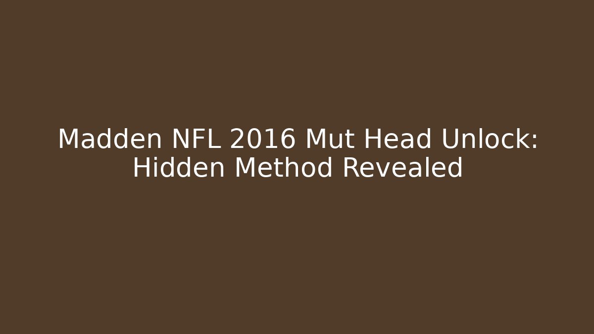 Madden NFL 2016 Mut Head Unlock: Hidden Method Revealed