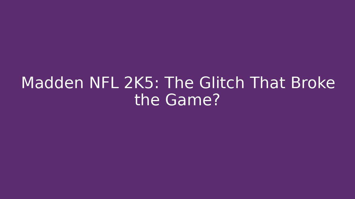 Madden NFL 2K5: The Glitch That Broke the Game?