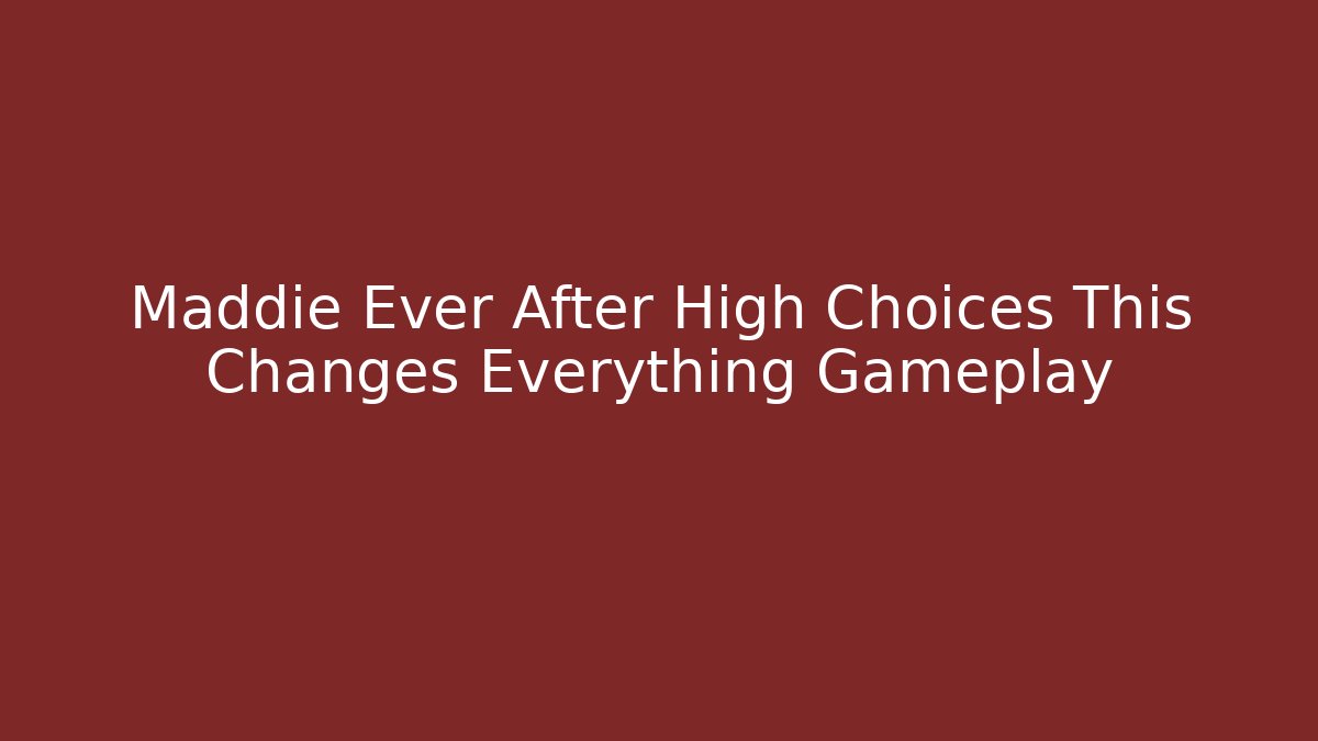 Maddie Ever After High Choices This Changes Everything Gameplay