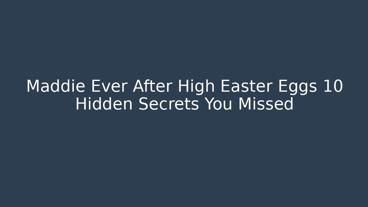 Maddie Ever After High Easter Eggs 10 Hidden Secrets You Missed