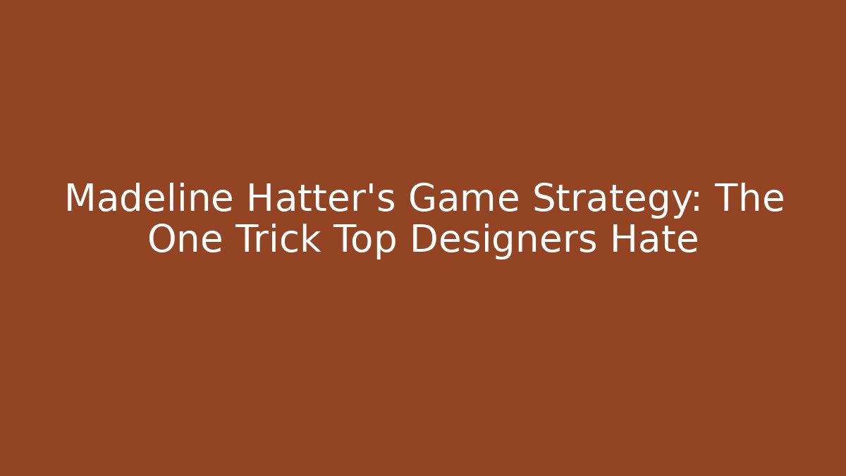 Madeline Hatter's Game Strategy: The One Trick Top Designers Hate