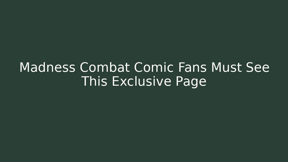 Madness Combat Comic Fans Must See This Exclusive Page