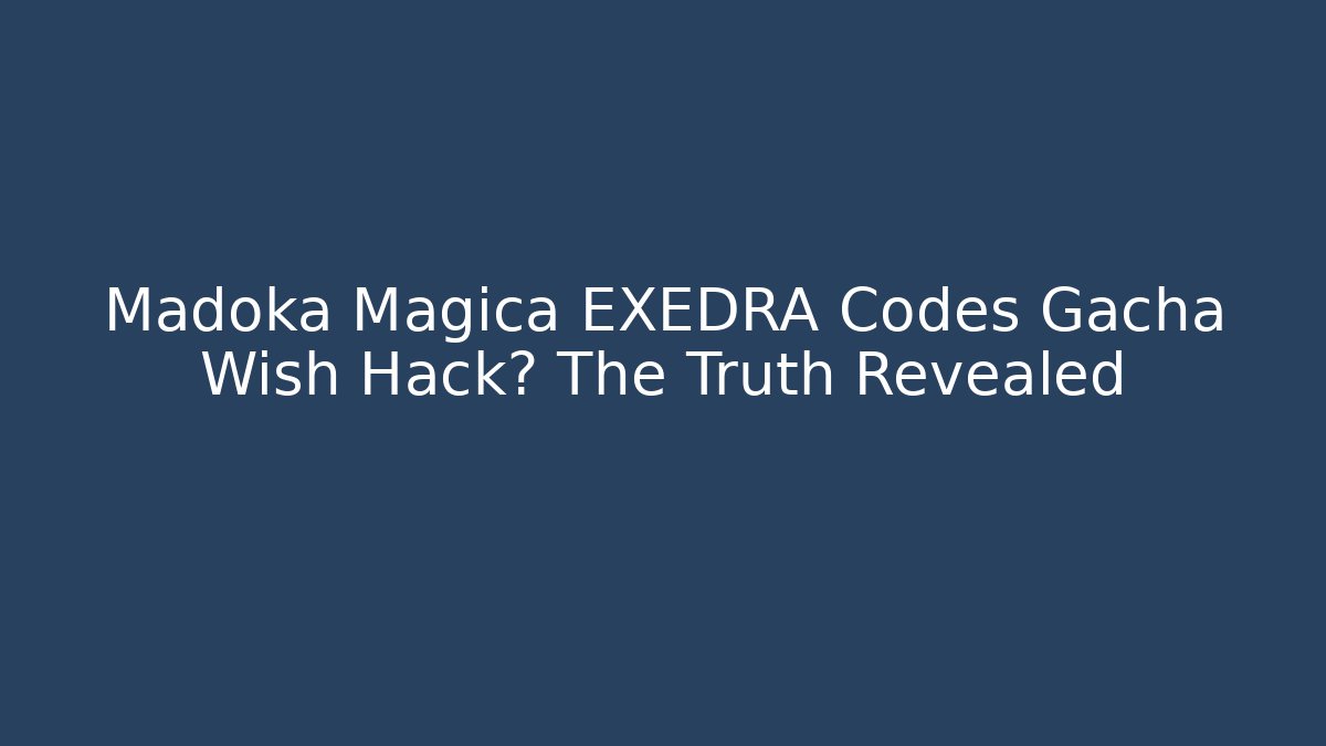 Madoka Magica EXEDRA Codes Gacha Wish Hack? The Truth Revealed