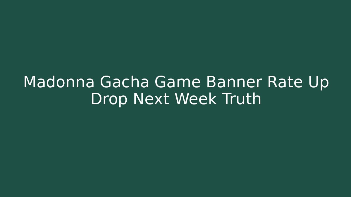 Madonna Gacha Game Banner Rate Up Drop Next Week Truth