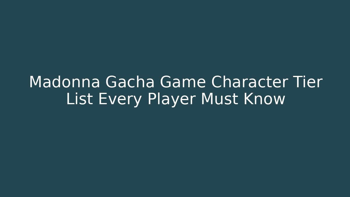 Madonna Gacha Game Character Tier List Every Player Must Know