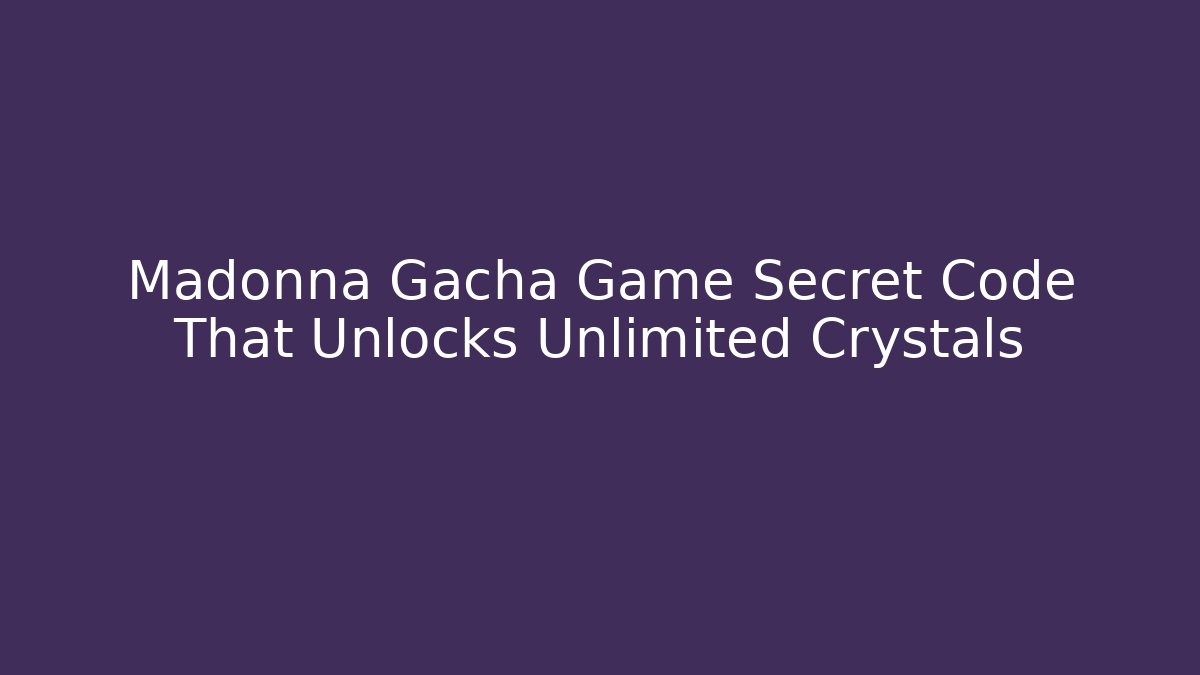 Madonna Gacha Game Secret Code That Unlocks Unlimited Crystals