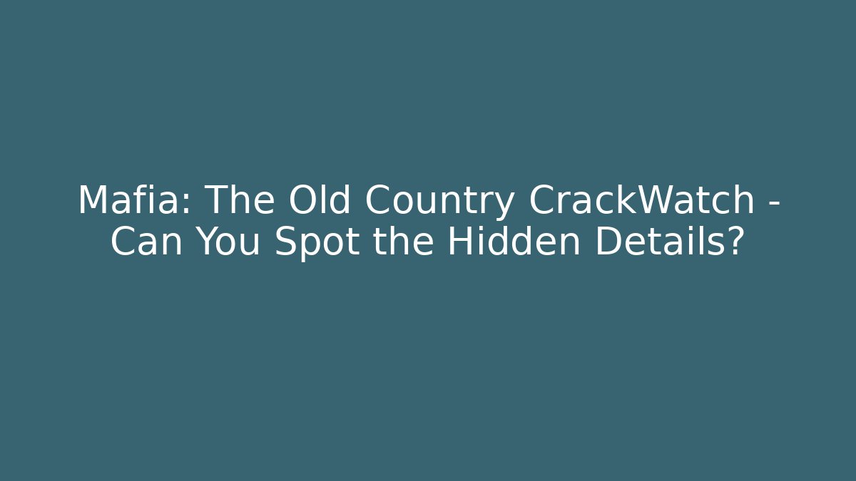 Mafia: The Old Country CrackWatch – Can You Spot the Hidden Details?