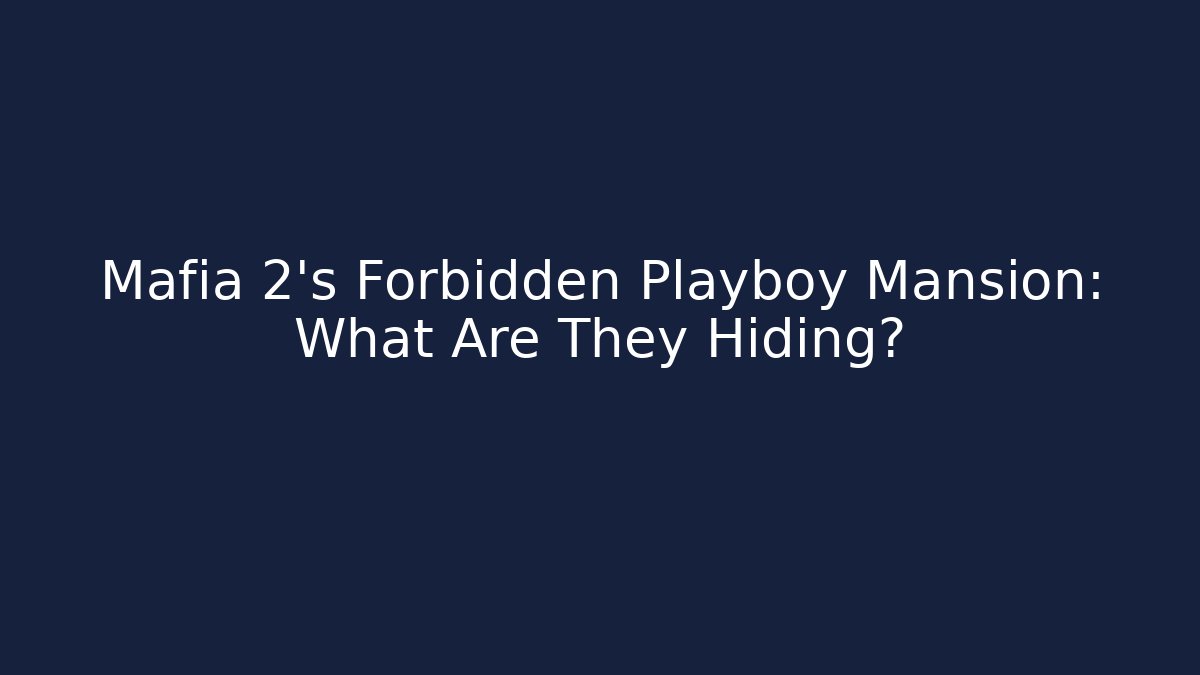 Mafia 2's Forbidden Playboy Mansion: What Are They Hiding?